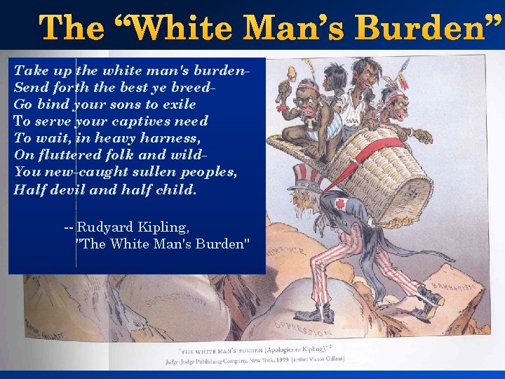 The “White Man’s Burden” Take up the white man's burden. Send forth the best