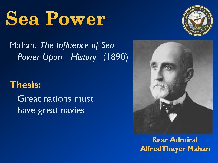 Sea Power Mahan, The Influence of Sea Power Upon History (1890) Thesis: Great nations