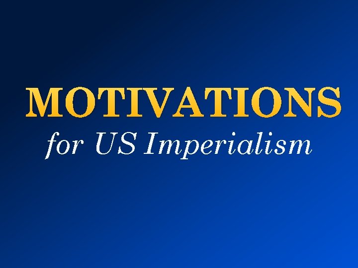 MOTIVATIONS for US Imperialism 