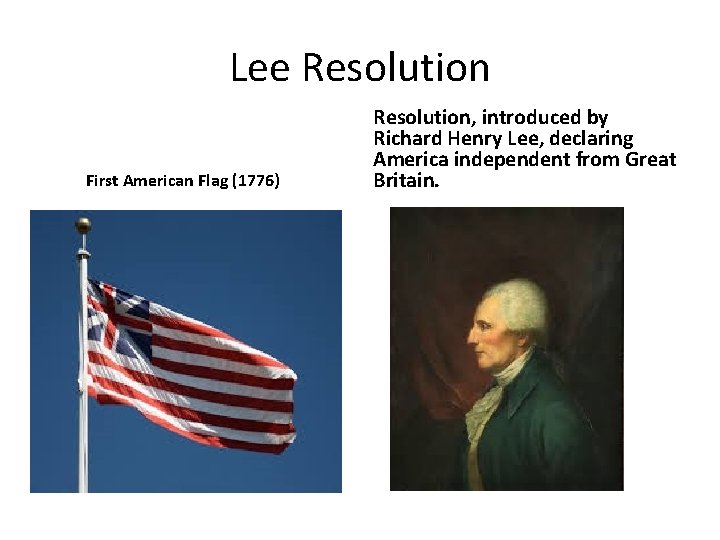 Lee Resolution First American Flag (1776) Resolution, introduced by Richard Henry Lee, declaring America