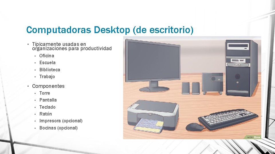 Computadoras Desktop (de escritorio) • Típicamente usadas en organizaciones para productividad Oficina • Escuela