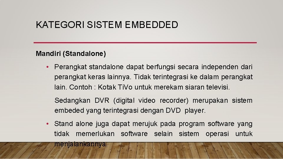 KATEGORI SISTEM EMBEDDED Mandiri (Standalone) • Perangkat standalone dapat berfungsi secara independen dari perangkat KATEGORI SISTEM EMBEDDED Mandiri (Standalone) • Perangkat standalone dapat berfungsi secara independen dari perangkat