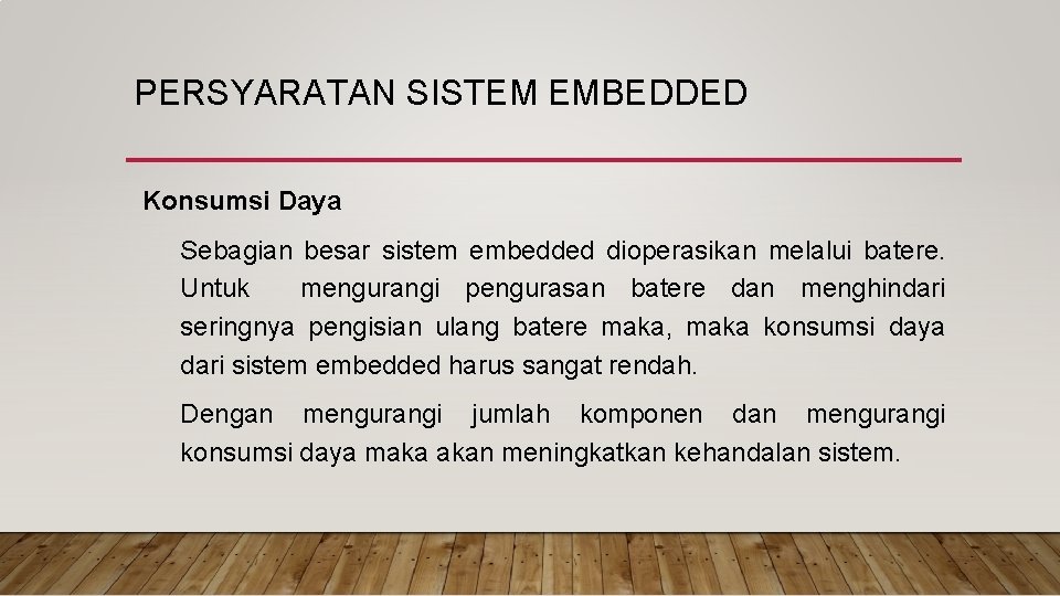 PERSYARATAN SISTEM EMBEDDED Konsumsi Daya Sebagian besar sistem embedded dioperasikan melalui batere. Untuk mengurangi PERSYARATAN SISTEM EMBEDDED Konsumsi Daya Sebagian besar sistem embedded dioperasikan melalui batere. Untuk mengurangi