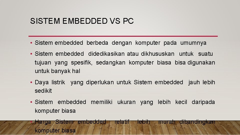 SISTEM EMBEDDED VS PC • Sistem embedded berbeda dengan komputer pada umumnya • Sistem