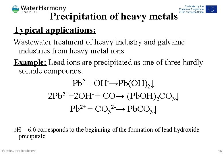 Precipitation of heavy metals Typical applications: Wastewater treatment of heavy industry and galvanic industries