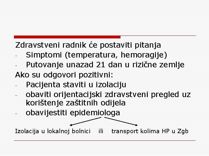 Zdravstveni radnik će postaviti pitanja Simptomi (temperatura, hemoragije) Putovanje unazad 21 dan u rizične