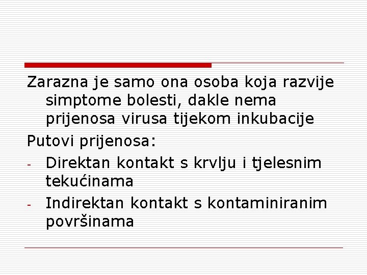 Zarazna je samo ona osoba koja razvije simptome bolesti, dakle nema prijenosa virusa tijekom