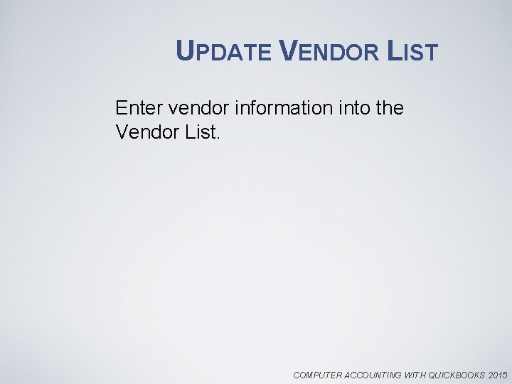 UPDATE VENDOR LIST Enter vendor information into the Vendor List. COMPUTER ACCOUNTING WITH QUICKBOOKS