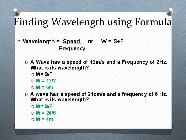 Finding Wavelength using Formula O Wavelength = Speed or Frequency W = S÷F O