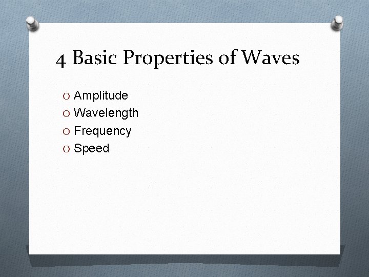 4 Basic Properties of Waves O Amplitude O Wavelength O Frequency O Speed 