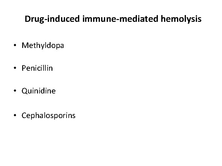 Drug-induced immune-mediated hemolysis • Methyldopa • Penicillin • Quinidine • Cephalosporins Drug-induced immune-mediated hemolysis • Methyldopa • Penicillin • Quinidine • Cephalosporins