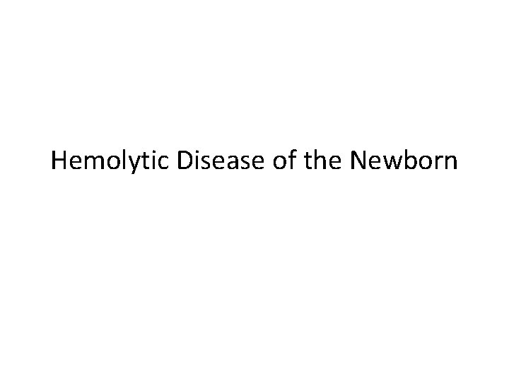 Hemolytic Disease of the Newborn Hemolytic Disease of the Newborn