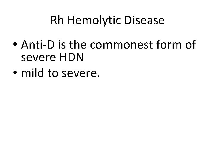 Rh Hemolytic Disease • Anti-D is the commonest form of severe HDN • mild