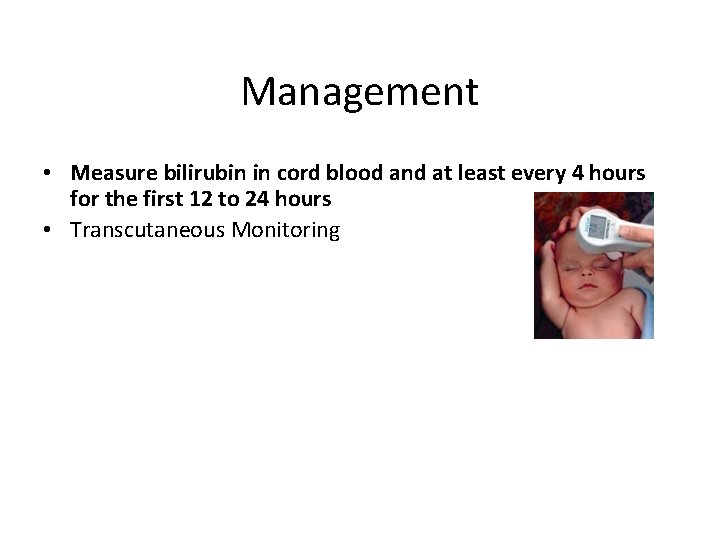 Management • Measure bilirubin in cord blood and at least every 4 hours for Management • Measure bilirubin in cord blood and at least every 4 hours for