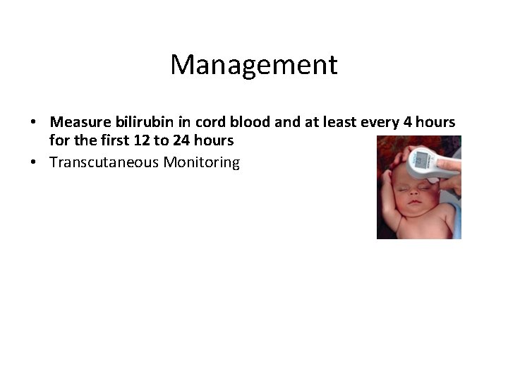 Management • Measure bilirubin in cord blood and at least every 4 hours for