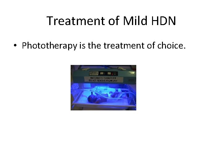 Treatment of Mild HDN • Phototherapy is the treatment of choice. Treatment of Mild HDN • Phototherapy is the treatment of choice.