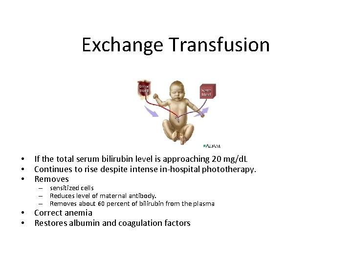 Exchange Transfusion • • • If the total serum bilirubin level is approaching 20