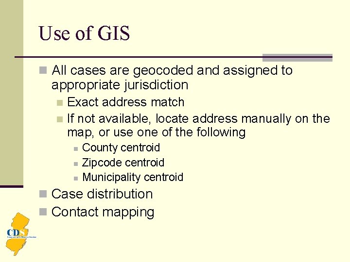 Use of GIS n All cases are geocoded and assigned to appropriate jurisdiction Exact