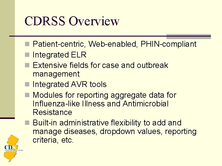 CDRSS Overview n Patient-centric, Web-enabled, PHIN-compliant n Integrated ELR n Extensive fields for case