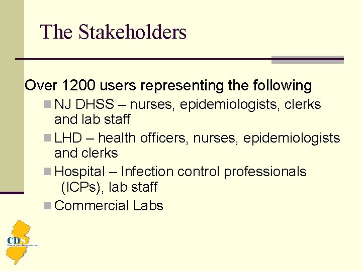 The Stakeholders Over 1200 users representing the following n NJ DHSS – nurses, epidemiologists,