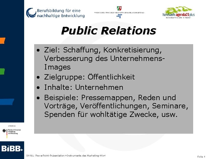 Public Relations • Ziel: Schaffung, Konkretisierung, Verbesserung des Unternehmens. Images • Zielgruppe: Öffentlichkeit •