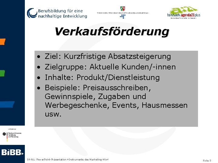 Verkaufsförderung • • Ziel: Kurzfristige Absatzsteigerung Zielgruppe: Aktuelle Kunden/-innen Inhalte: Produkt/Dienstleistung Beispiele: Preisausschreiben, Gewinnspiele,