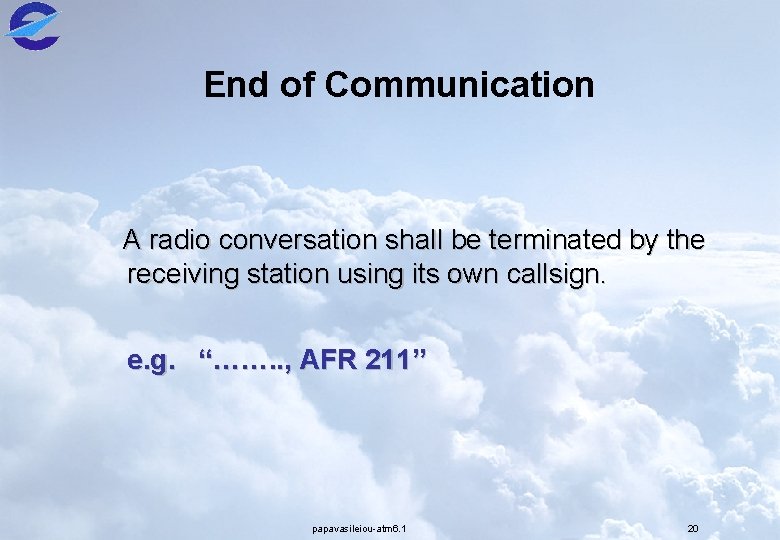 End of Communication A radio conversation shall be terminated by the receiving station using