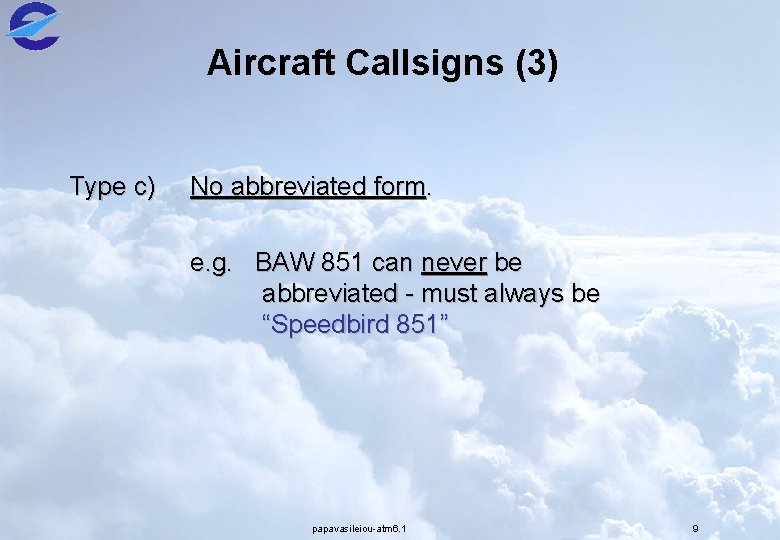Aircraft Callsigns (3) Type c) No abbreviated form. e. g. BAW 851 can never