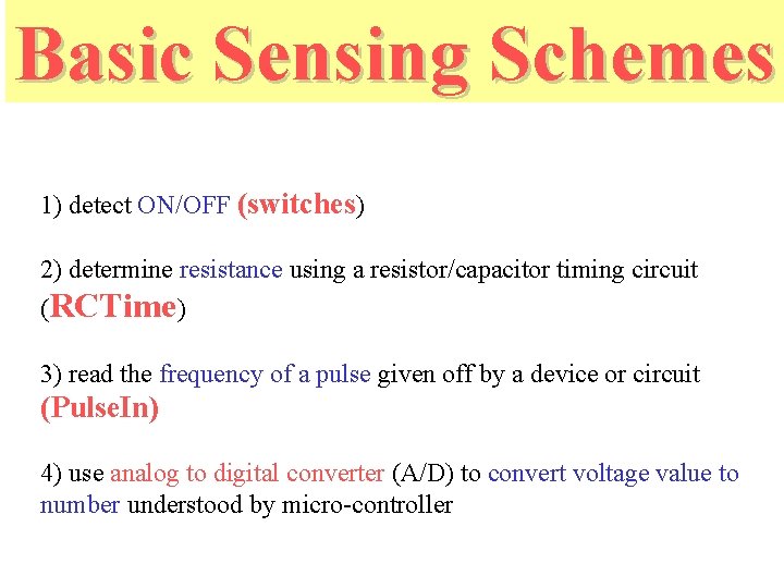 Basic Sensing Schemes 1) detect ON/OFF (switches) 2) determine resistance using a resistor/capacitor timing