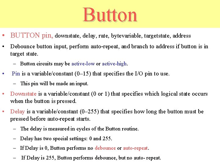 Button • BUTTON pin, downstate, delay, rate, bytevariable, targetstate, address • Debounce button input,