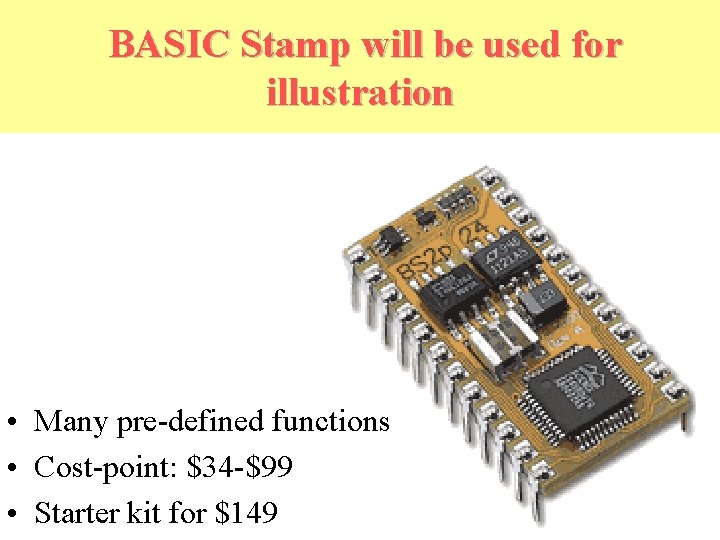 BASIC Stamp will be used for illustration • Many pre-defined functions • Cost-point: $34