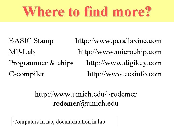 Where to find more? BASIC Stamp http: //www. parallaxinc. com MP-Lab http: //www. microchip.