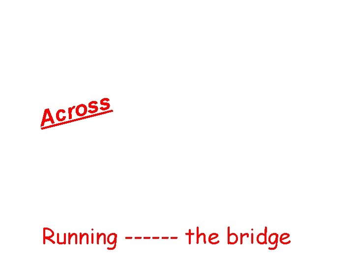 s s o r c A Running ------ the bridge 