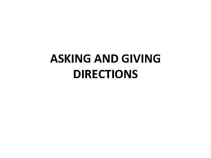 ASKING AND GIVING DIRECTIONS 