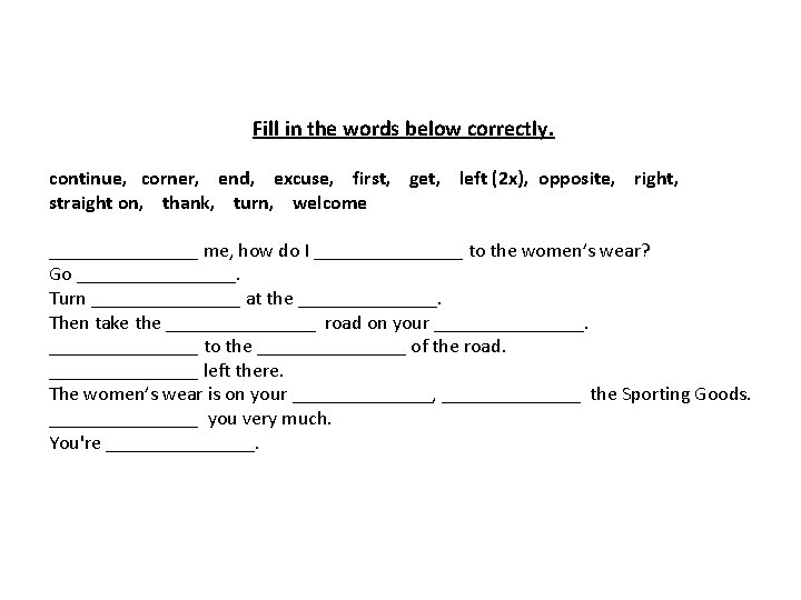 Fill in the words below correctly. continue, corner, end, excuse, first, get, left (2