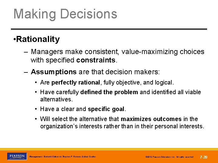 Making Decisions • Rationality – Managers make consistent, value-maximizing choices with specified constraints. –