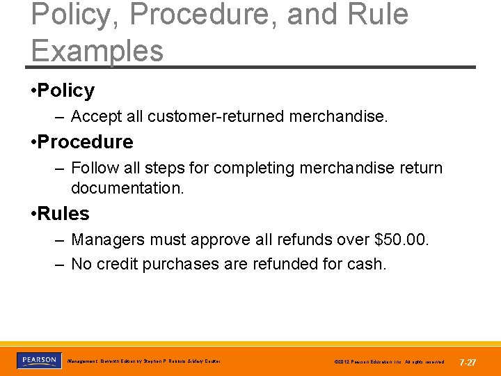 Policy, Procedure, and Rule Examples • Policy – Accept all customer-returned merchandise. • Procedure