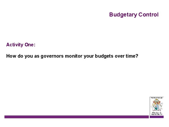 Budgetary Control Activity One: How do you as governors monitor your budgets over time?