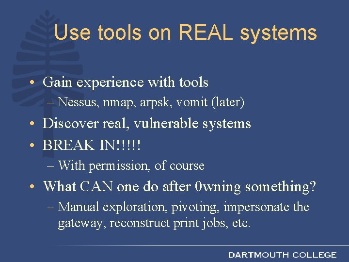 Use tools on REAL systems • Gain experience with tools – Nessus, nmap, arpsk,