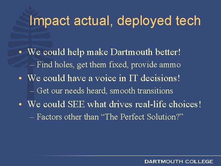 Impact actual, deployed tech • We could help make Dartmouth better! – Find holes,