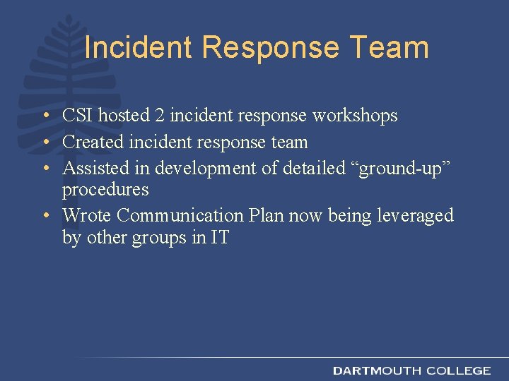 Incident Response Team • CSI hosted 2 incident response workshops • Created incident response