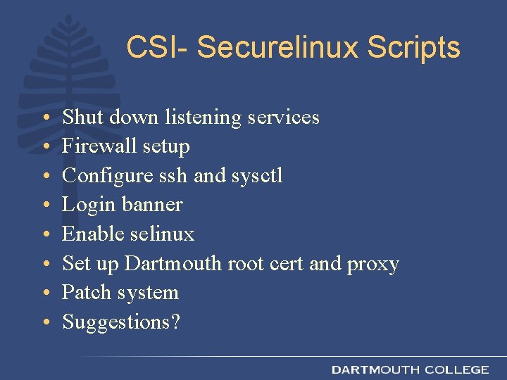 CSI- Securelinux Scripts • • Shut down listening services Firewall setup Configure ssh and