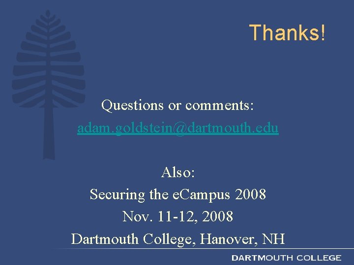 Thanks! Questions or comments: adam. goldstein@dartmouth. edu Also: Securing the e. Campus 2008 Nov.
