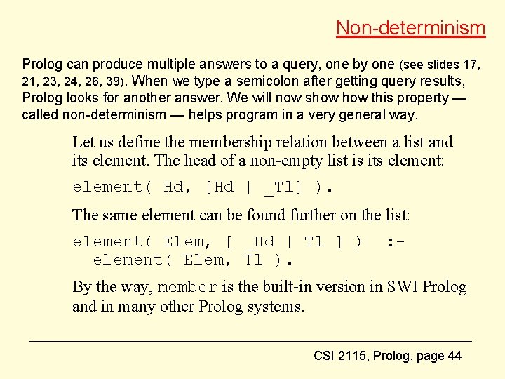 Non-determinism Prolog can produce multiple answers to a query, one by one (see slides