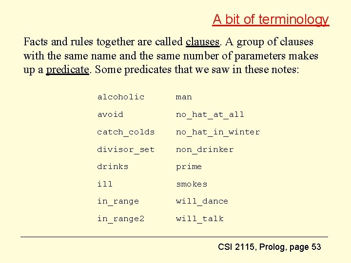 A bit of terminology Facts and rules together are called clauses. A group of