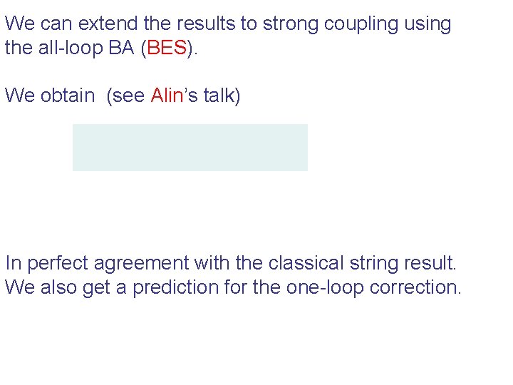 We can extend the results to strong coupling using the all-loop BA (BES). We