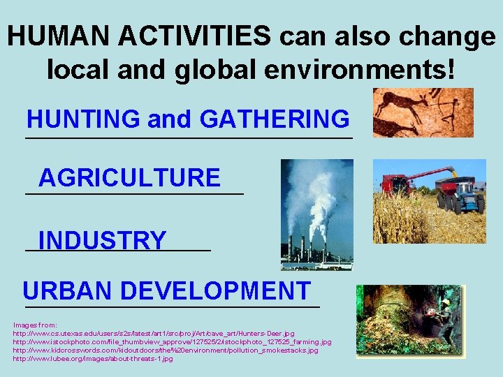 HUMAN ACTIVITIES can also change local and global environments! HUNTING and GATHERING _______________ AGRICULTURE