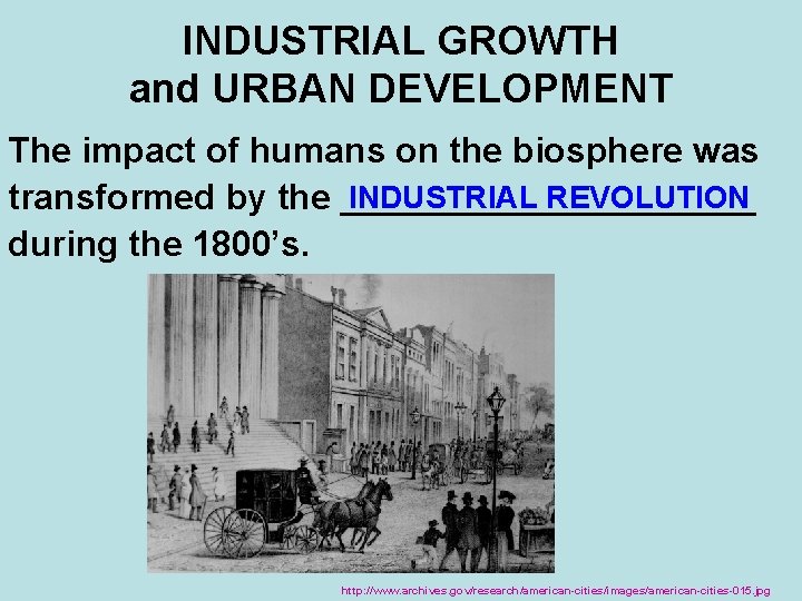 INDUSTRIAL GROWTH and URBAN DEVELOPMENT The impact of humans on the biosphere was INDUSTRIAL