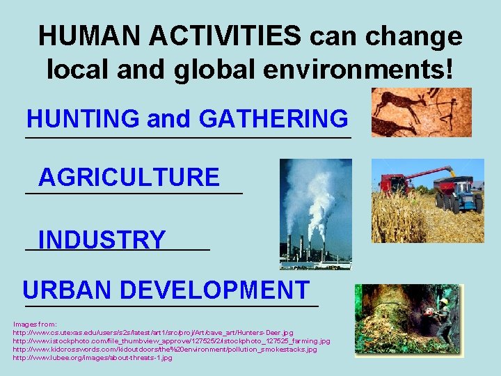 HUMAN ACTIVITIES can change local and global environments! HUNTING and GATHERING _______________ AGRICULTURE __________