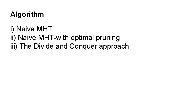 Algorithm i) Naive MHT ii) Naive MHT-with optimal pruning iii) The Divide and Conquer